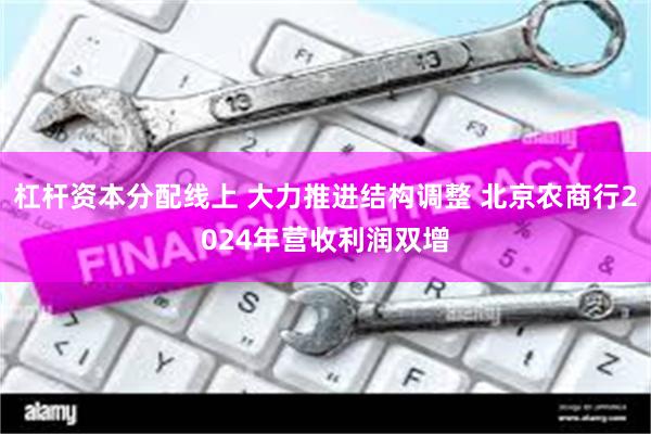 杠杆资本分配线上 大力推进结构调整 北京农商行2024年营收利润双增