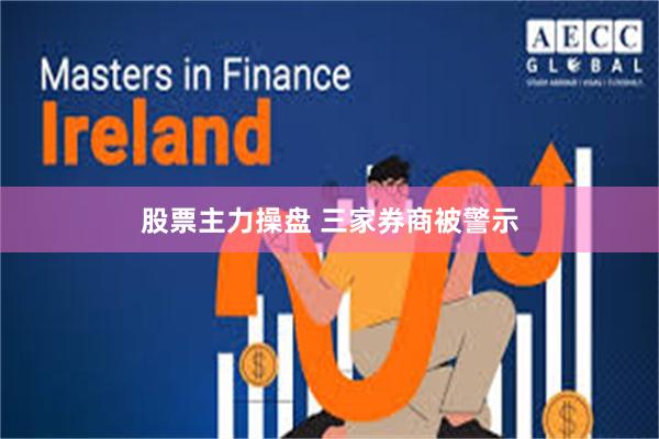 股票主力操盘 三家券商被警示
