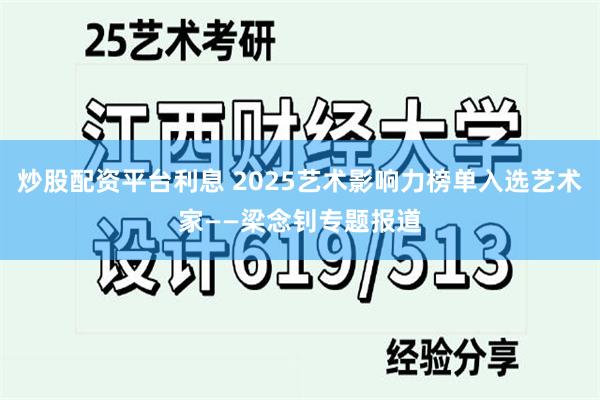 炒股配资平台利息 2025艺术影响力榜单入选艺术家——梁念钊专题报道