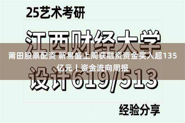 莆田股票配资 新易盛上周获融资资金买入超135亿元丨资金流向周报